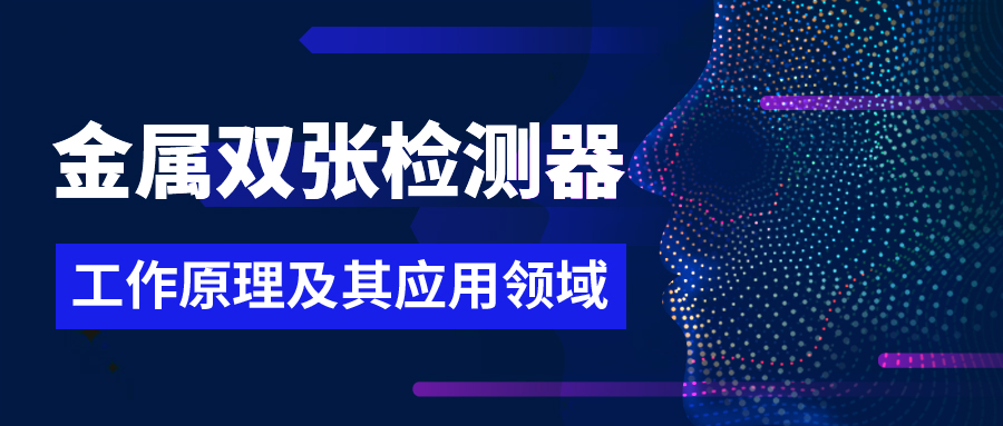 一文解讀單探頭和雙探頭金屬雙張檢測器工作原理及其應用領域