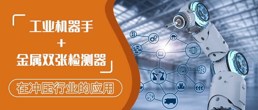 “工業(yè)機器手+金屬雙張檢測器”在沖壓行業(yè)的應用